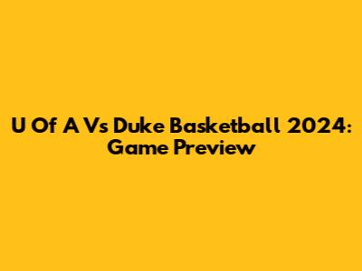 U Of A Vs Duke Basketball 2024: Game Preview