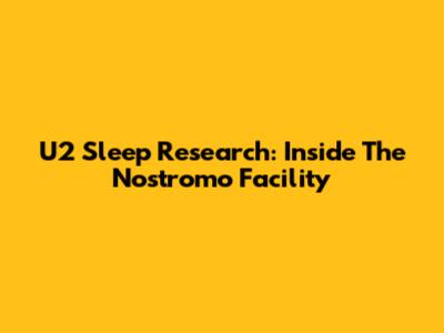 U2 Sleep Research: Inside The Nostromo Facility