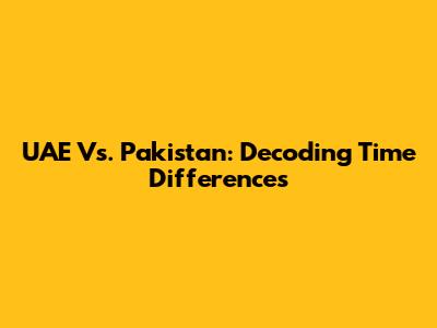 UAE Vs. Pakistan: Decoding Time Differences