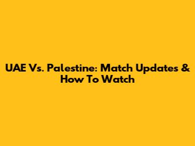 UAE Vs. Palestine: Match Updates & How To Watch