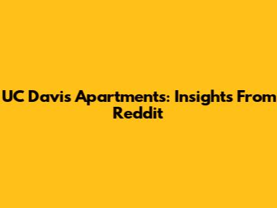 UC Davis Apartments: Insights From Reddit