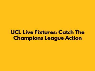 UCL Live Fixtures: Catch The Champions League Action