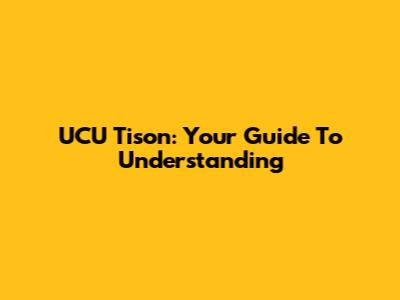 UCU Tison: Your Guide To Understanding