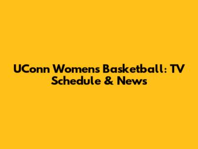 UConn Women's Basketball: TV Schedule & News