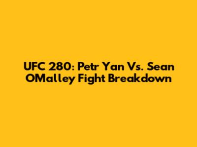 UFC 280: Petr Yan Vs. Sean O'Malley Fight Breakdown