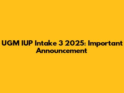 UGM IUP Intake 3 2025: Important Announcement