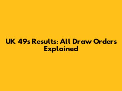 UK 49s Results: All Draw Orders Explained