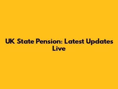 UK State Pension: Latest Updates Live