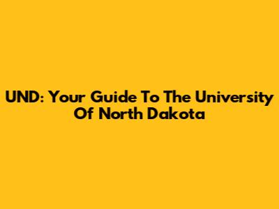 UND: Your Guide To The University Of North Dakota