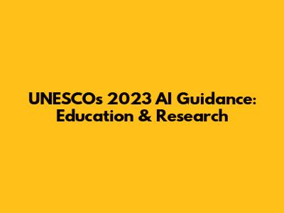 UNESCO's 2023 AI Guidance: Education & Research
