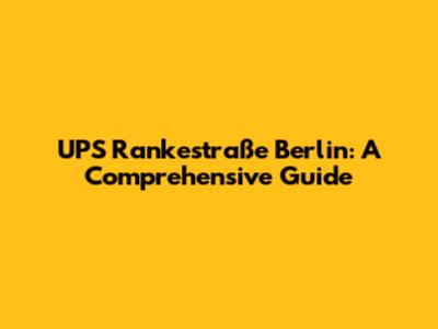 UPS Rankestraße Berlin: A Comprehensive Guide
