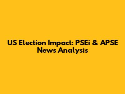 US Election Impact: PSEi & APSE News Analysis