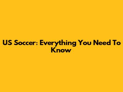 US Soccer: Everything You Need To Know