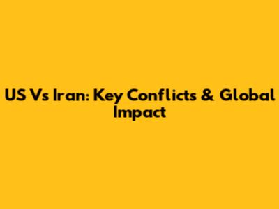 US Vs Iran: Key Conflicts & Global Impact