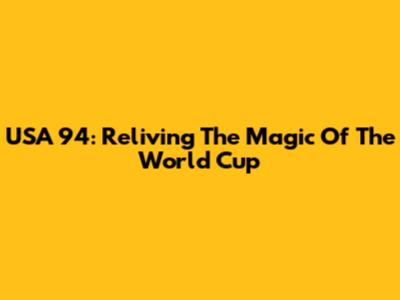 USA '94: Reliving The Magic Of The World Cup