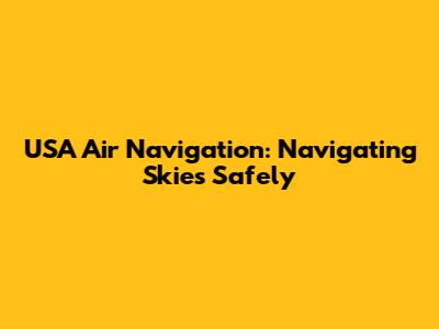USA Air Navigation: Navigating Skies Safely