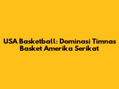 USA Basketball: Dominasi Timnas Basket Amerika Serikat