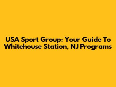 USA Sport Group: Your Guide To Whitehouse Station, NJ Programs