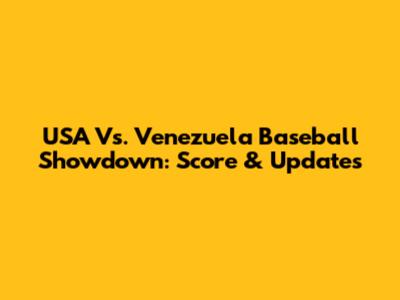 USA Vs. Venezuela Baseball Showdown: Score & Updates