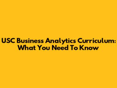 USC Business Analytics Curriculum: What You Need To Know