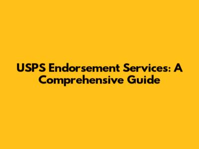 USPS Endorsement Services: A Comprehensive Guide