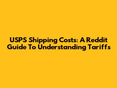 USPS Shipping Costs: A Reddit Guide To Understanding Tariffs