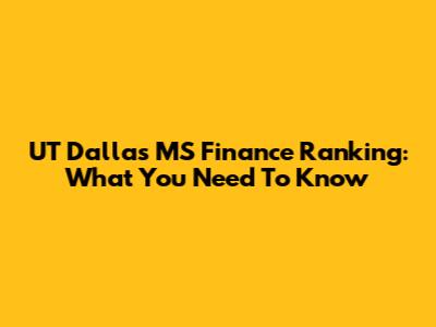 UT Dallas MS Finance Ranking: What You Need To Know