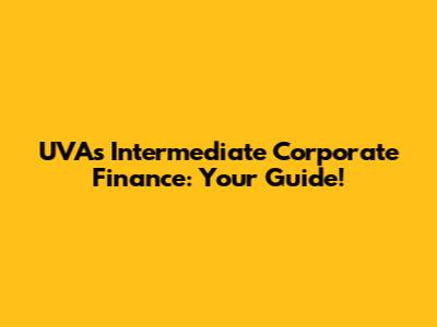 UVA's Intermediate Corporate Finance: Your Guide!