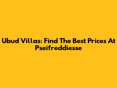 Ubud Villas: Find The Best Prices At Pseifreddiesse