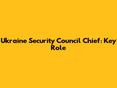 Ukraine Security Council Chief: Key Role