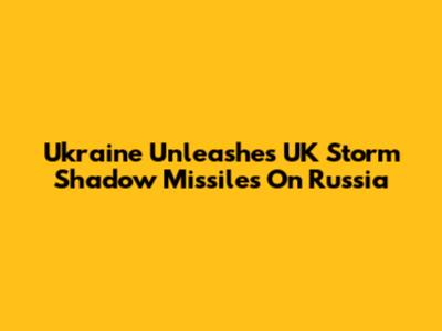 Ukraine Unleashes UK Storm Shadow Missiles On Russia