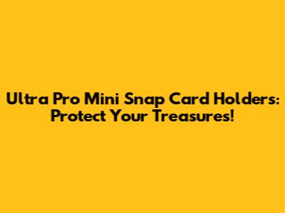 Ultra Pro Mini Snap Card Holders: Protect Your Treasures!