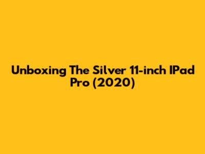 Unboxing The Silver 11-inch IPad Pro (2020)