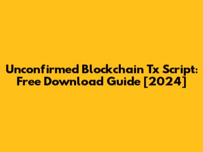 Unconfirmed Blockchain Tx Script: Free Download Guide [2024]