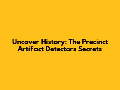 Uncover History: The Precinct Artifact Detector's Secrets