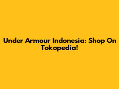 Under Armour Indonesia: Shop On Tokopedia!