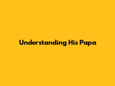 Understanding 'His Papa'
