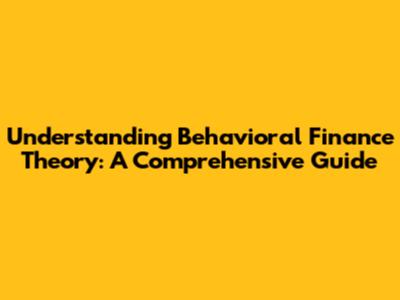 Understanding Behavioral Finance Theory: A Comprehensive Guide