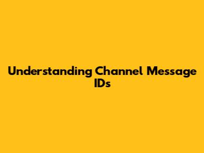 Understanding Channel Message IDs