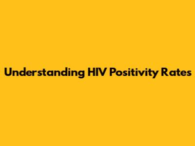 Understanding HIV Positivity Rates