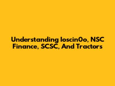 Understanding Ioscin0o, NSC Finance, SCSC, And Tractors