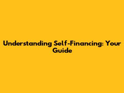 Understanding Self-Financing: Your Guide