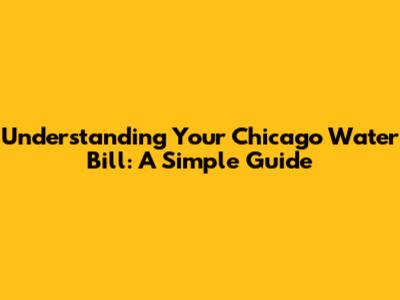 Understanding Your Chicago Water Bill: A Simple Guide
