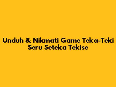 Unduh & Nikmati Game Teka-Teki Seru Seteka Tekise