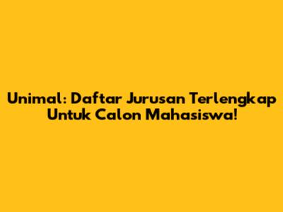 Unimal: Daftar Jurusan Terlengkap Untuk Calon Mahasiswa!
