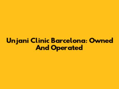 Unjani Clinic Barcelona: Owned And Operated