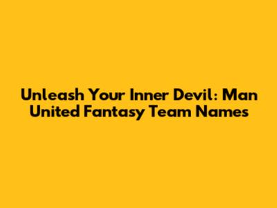 Unleash Your Inner Devil: Man United Fantasy Team Names