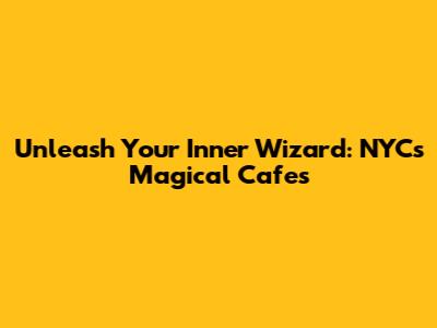 Unleash Your Inner Wizard: NYC's Magical Cafes
