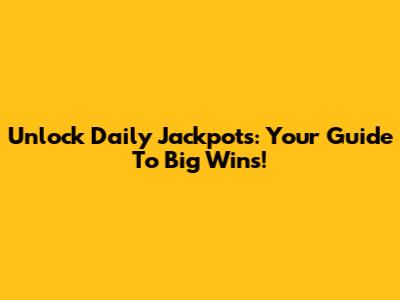 Unlock Daily Jackpots: Your Guide To Big Wins!