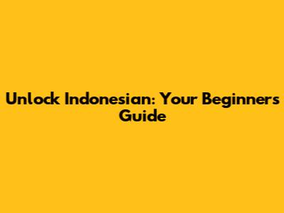 Unlock Indonesian: Your Beginner's Guide